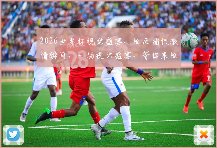 2026世界杯视觉盛宴，绘画捕捉激情瞬间，一场视觉盛宴，等你来绘